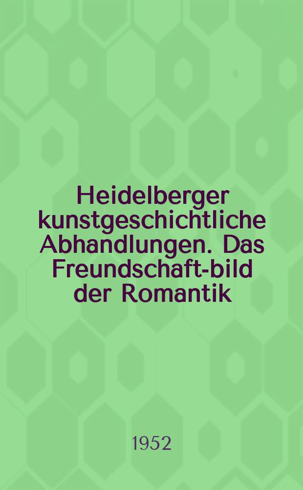 Heidelberger kunstgeschichtliche Abhandlungen. Das Freundschafts- bild der Romantik