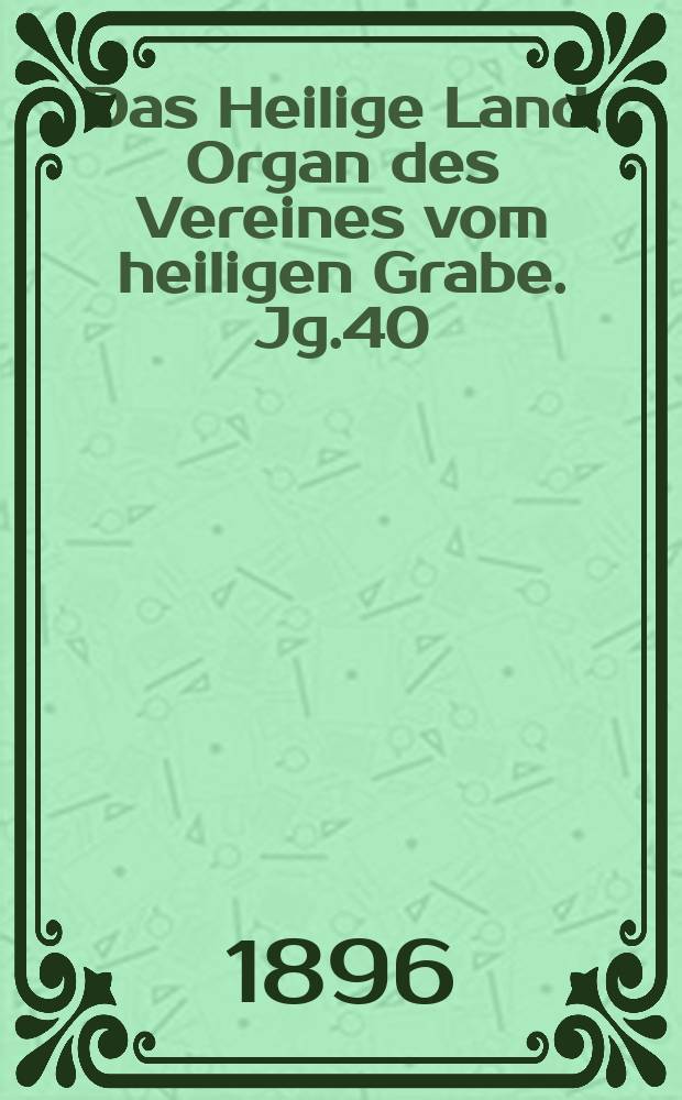 Das Heilige Land : Organ des Vereines vom heiligen Grabe. Jg.40(1) 1896, H.3