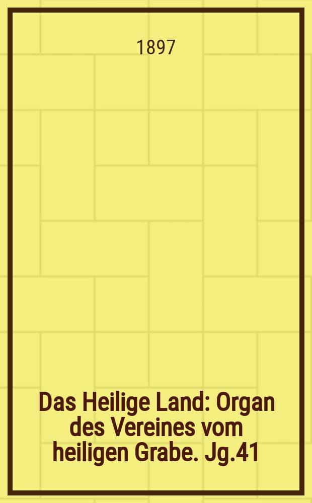 Das Heilige Land : Organ des Vereines vom heiligen Grabe. Jg.41(2) 1897, H.4