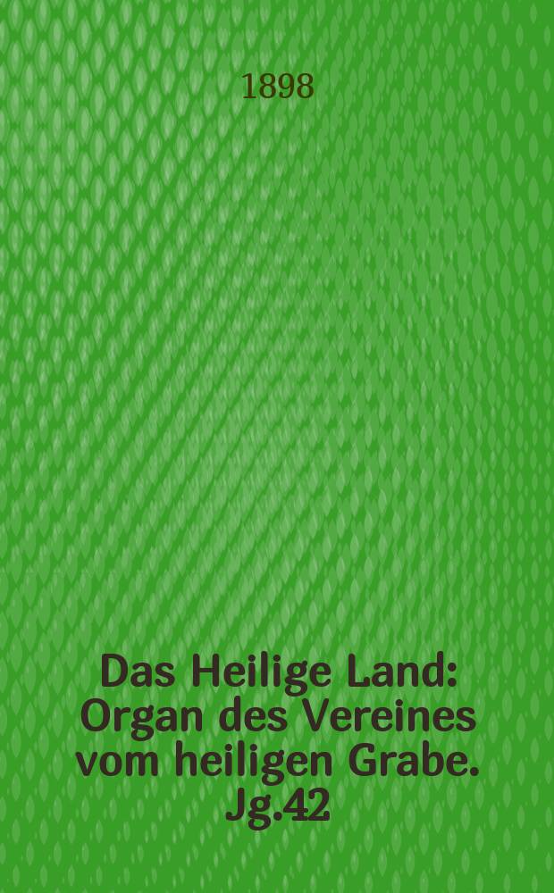 Das Heilige Land : Organ des Vereines vom heiligen Grabe. Jg.42(3) 1898, H.1