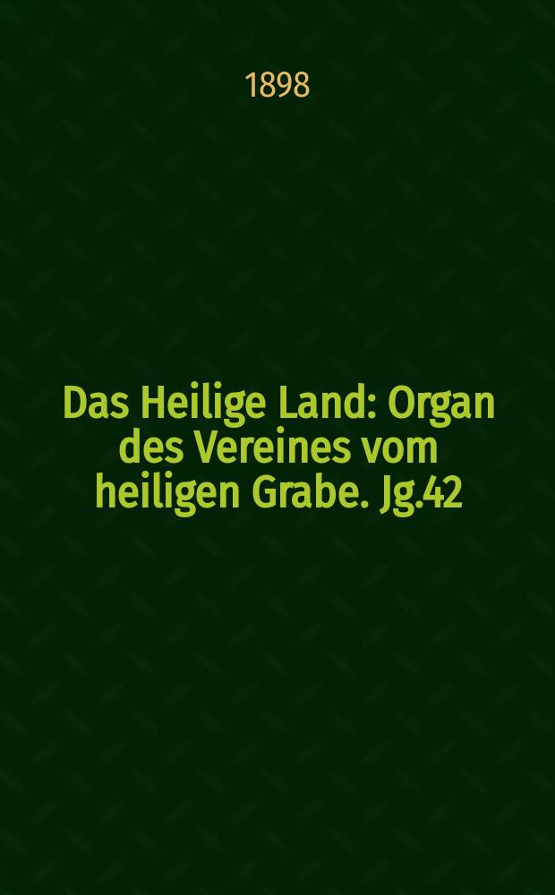 Das Heilige Land : Organ des Vereines vom heiligen Grabe. Jg.42(3) 1898, H.3
