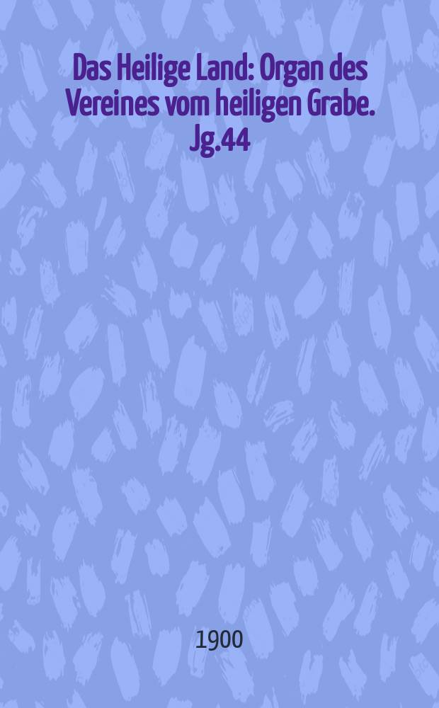 Das Heilige Land : Organ des Vereines vom heiligen Grabe. Jg.44(5) 1900, H.1
