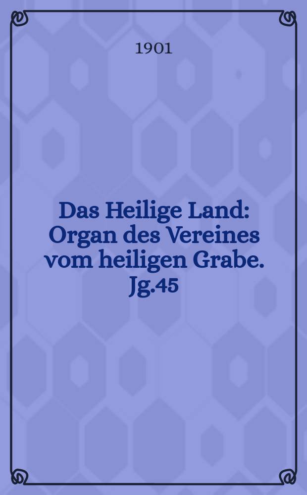 Das Heilige Land : Organ des Vereines vom heiligen Grabe. Jg.45(6) 1901, H.1