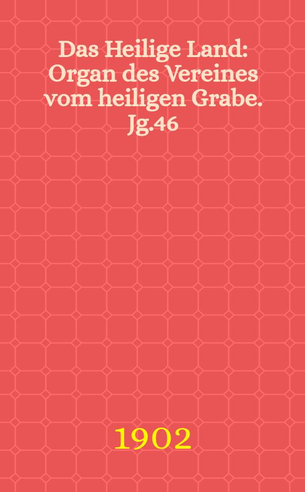 Das Heilige Land : Organ des Vereines vom heiligen Grabe. Jg.46(7) 1902, H.2