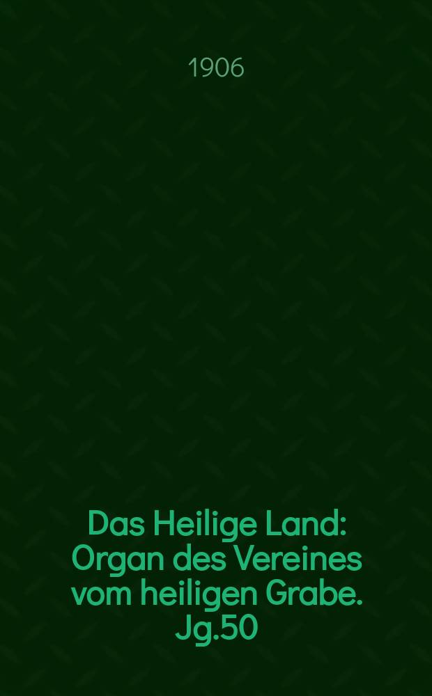 Das Heilige Land : Organ des Vereines vom heiligen Grabe. Jg.50(11) 1906, H.2