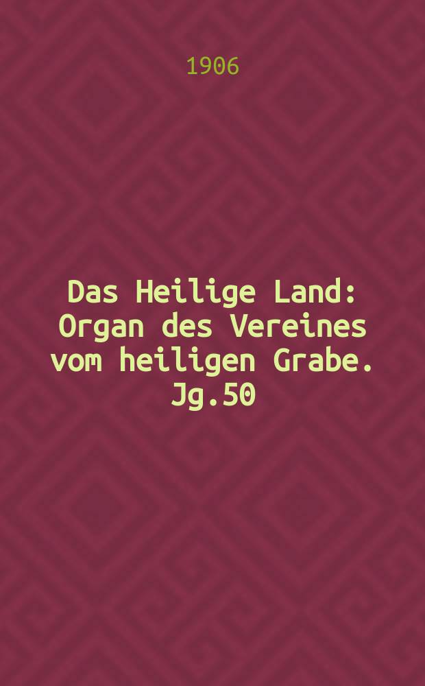 Das Heilige Land : Organ des Vereines vom heiligen Grabe. Jg.50(11) 1906, H.4