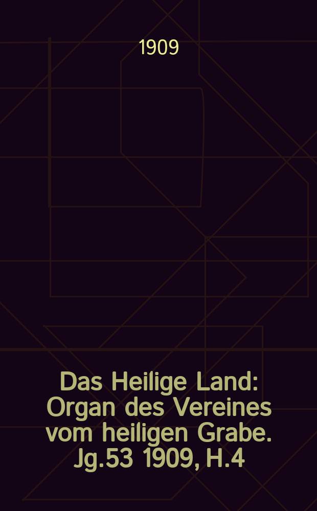 Das Heilige Land : Organ des Vereines vom heiligen Grabe. Jg.53 1909, H.4