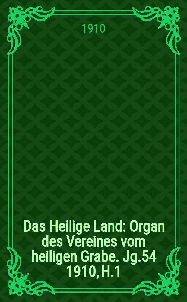 Das Heilige Land : Organ des Vereines vom heiligen Grabe. Jg.54 1910, H.1