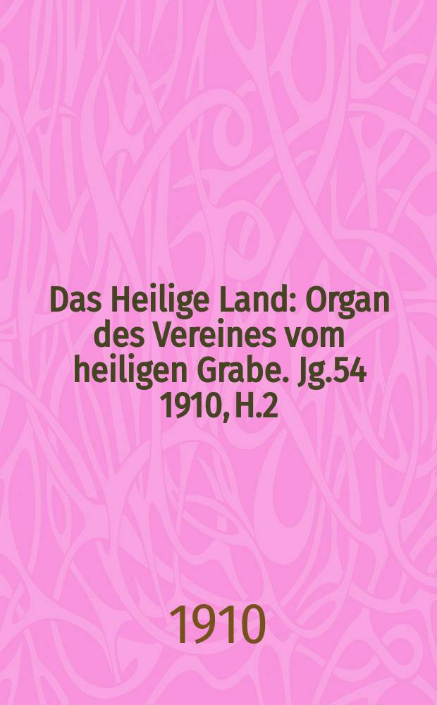 Das Heilige Land : Organ des Vereines vom heiligen Grabe. Jg.54 1910, H.2
