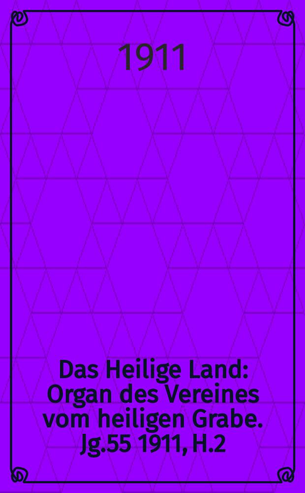 Das Heilige Land : Organ des Vereines vom heiligen Grabe. Jg.55 1911, H.2