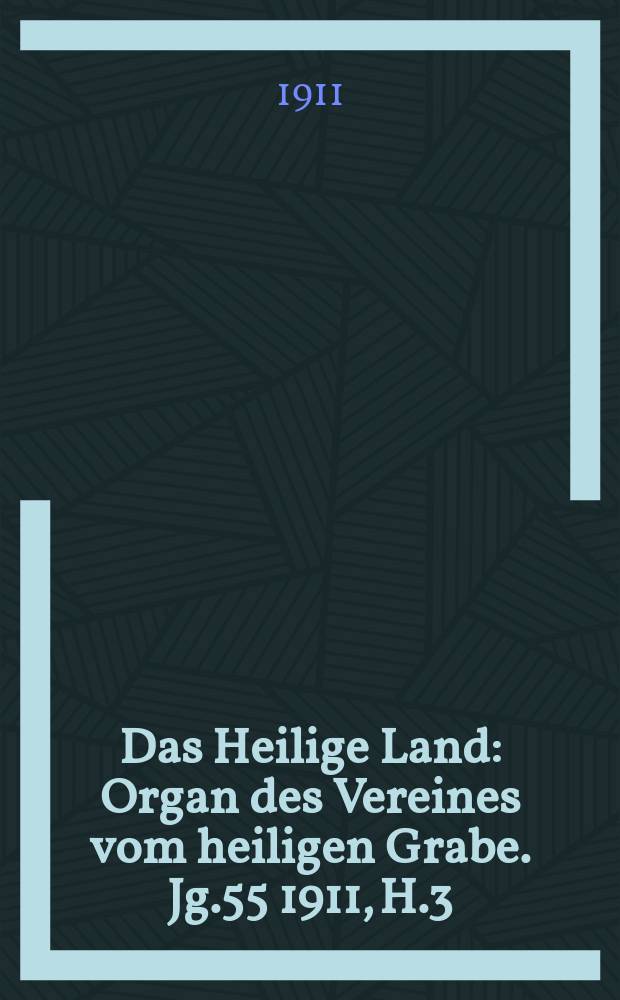 Das Heilige Land : Organ des Vereines vom heiligen Grabe. Jg.55 1911, H.3