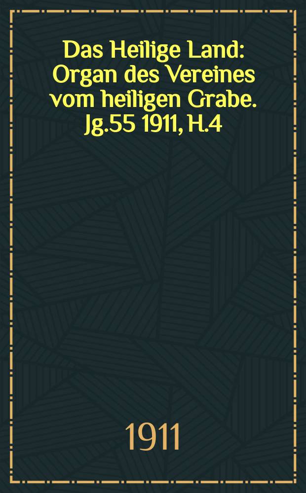 Das Heilige Land : Organ des Vereines vom heiligen Grabe. Jg.55 1911, H.4