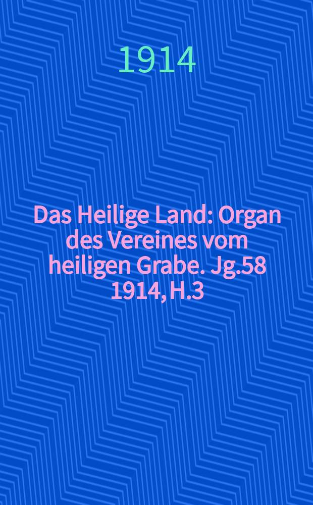 Das Heilige Land : Organ des Vereines vom heiligen Grabe. Jg.58 1914, H.3