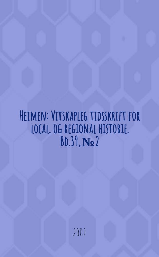 Heimen : Vitskapleg tidsskrift for local. og regional historie. Bd.39, №2