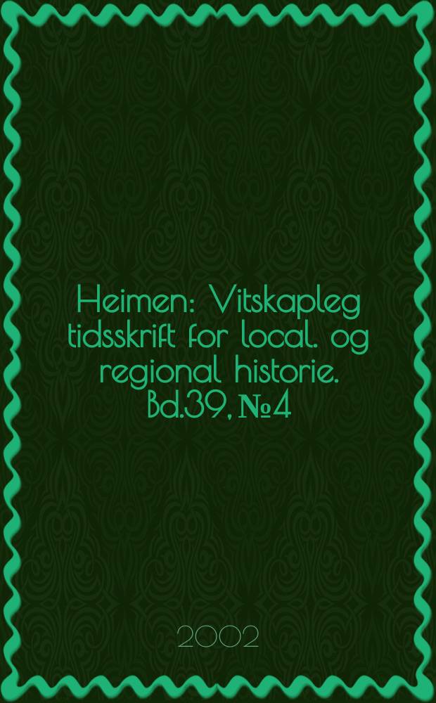 Heimen : Vitskapleg tidsskrift for local. og regional historie. Bd.39, №4