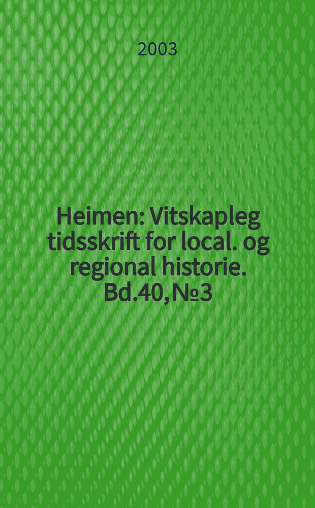 Heimen : Vitskapleg tidsskrift for local. og regional historie. Bd.40, №3