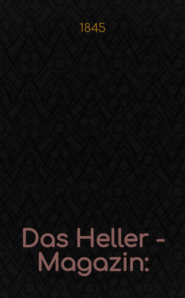 Das Heller - Magazin : (Nebst Bilder - Atlas) Eine Zeitschrift zur Verbreitung gemeinnütziger Kenntnisse, besorgt von einer Gesellschaft Gelehrter. Jg.3 1845, №8