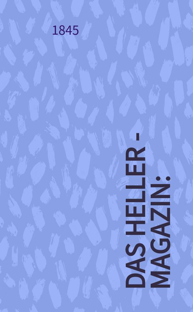 Das Heller - Magazin : (Nebst Bilder - Atlas) Eine Zeitschrift zur Verbreitung gemeinnütziger Kenntnisse, besorgt von einer Gesellschaft Gelehrter. Jg.3 1845, №10