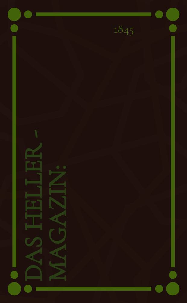 Das Heller - Magazin : (Nebst Bilder - Atlas) Eine Zeitschrift zur Verbreitung gemeinnütziger Kenntnisse, besorgt von einer Gesellschaft Gelehrter. Jg.3 1845, №12