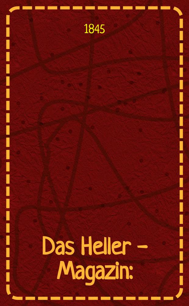 Das Heller - Magazin : (Nebst Bilder - Atlas) Eine Zeitschrift zur Verbreitung gemeinnütziger Kenntnisse, besorgt von einer Gesellschaft Gelehrter. Jg.3 1845, №20