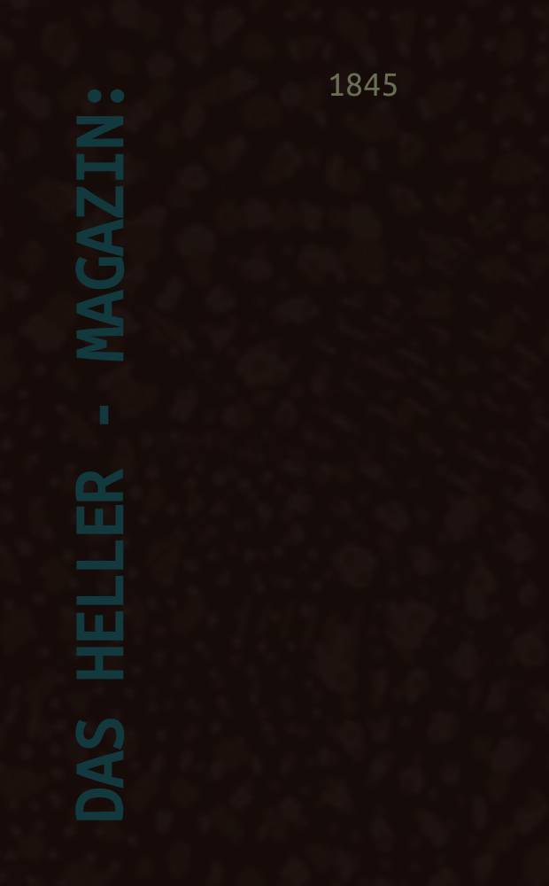 Das Heller - Magazin : (Nebst Bilder - Atlas) Eine Zeitschrift zur Verbreitung gemeinnütziger Kenntnisse, besorgt von einer Gesellschaft Gelehrter. Jg.3 1845, №38