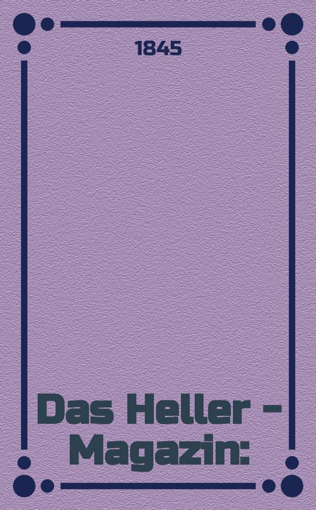 Das Heller - Magazin : (Nebst Bilder - Atlas) Eine Zeitschrift zur Verbreitung gemeinnütziger Kenntnisse, besorgt von einer Gesellschaft Gelehrter. Jg.3 1845, №39