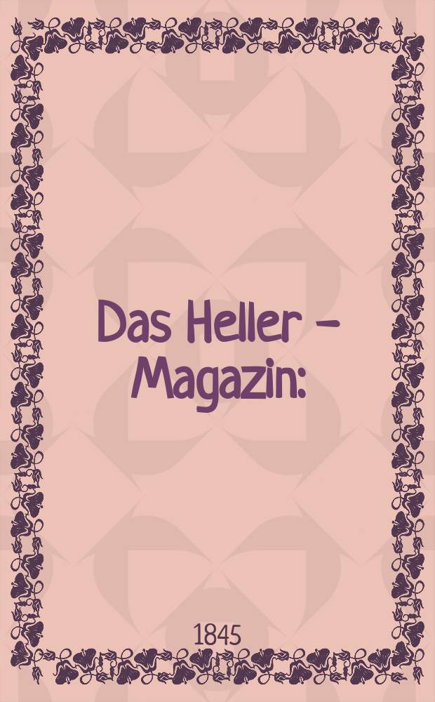 Das Heller - Magazin : (Nebst Bilder - Atlas) Eine Zeitschrift zur Verbreitung gemeinnütziger Kenntnisse, besorgt von einer Gesellschaft Gelehrter. Jg.3 1845, №46