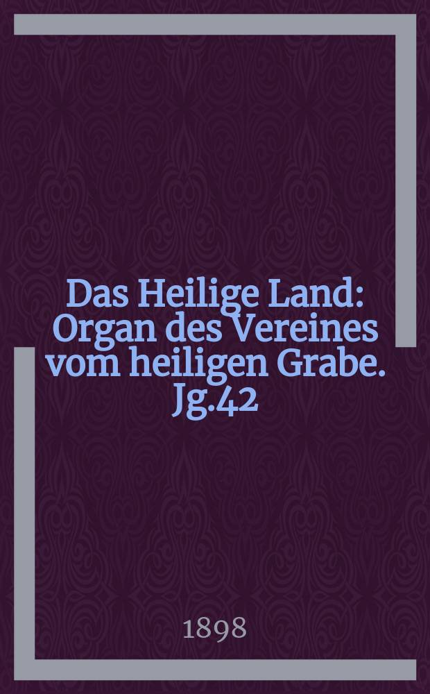 Das Heilige Land : Organ des Vereines vom heiligen Grabe. Jg.42(3) 1898, H.4