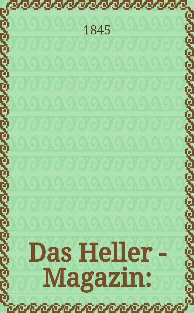 Das Heller - Magazin : (Nebst Bilder - Atlas) Eine Zeitschrift zur Verbreitung gemeinnütziger Kenntnisse, besorgt von einer Gesellschaft Gelehrter. Jg.3 1845, №50