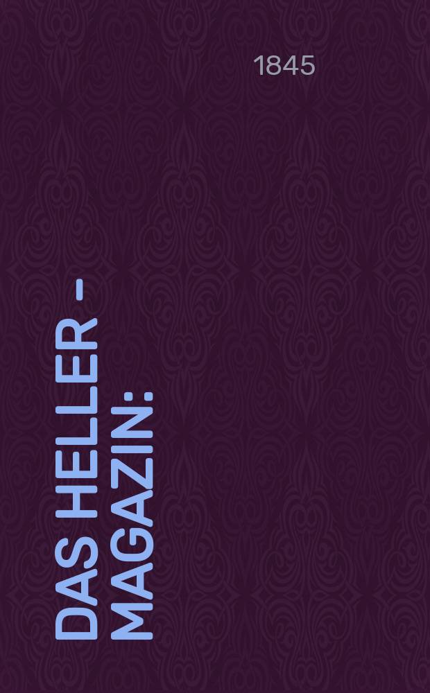 Das Heller - Magazin : (Nebst Bilder - Atlas) Eine Zeitschrift zur Verbreitung gemeinn&uuml;tziger Kenntnisse, besorgt von einer Gesellschaft Gelehrter. Jg.3 1845, №51/52