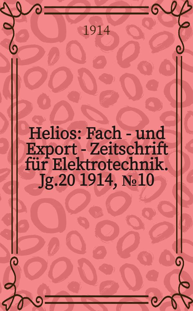 Helios : Fach - und Export - Zeitschrift für Elektrotechnik. Jg.20 1914, №10