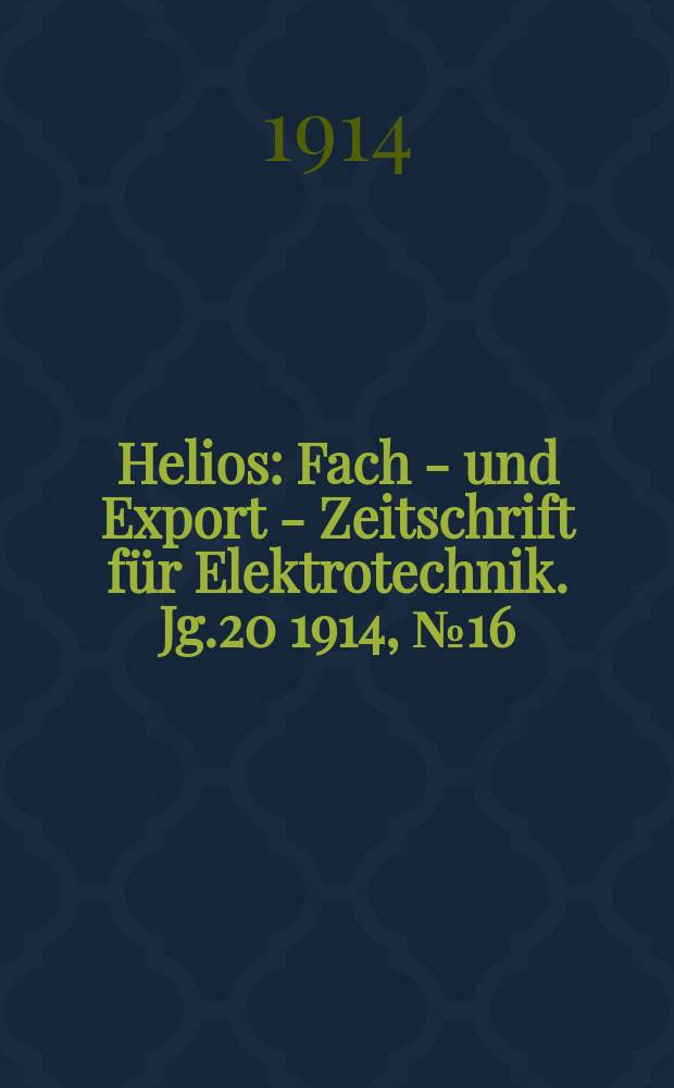 Helios : Fach - und Export - Zeitschrift für Elektrotechnik. Jg.20 1914, №16
