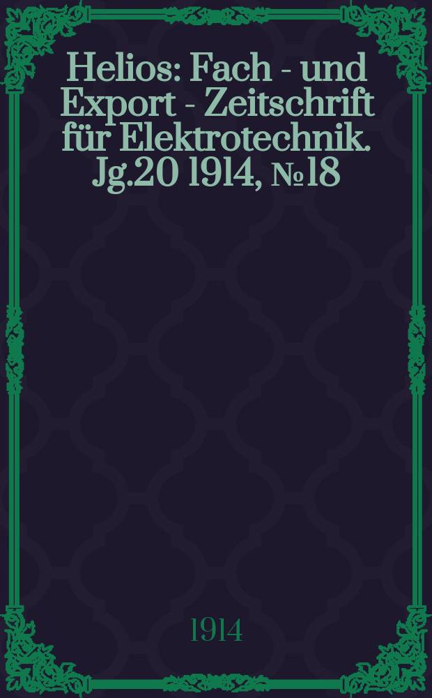 Helios : Fach - und Export - Zeitschrift für Elektrotechnik. Jg.20 1914, №18