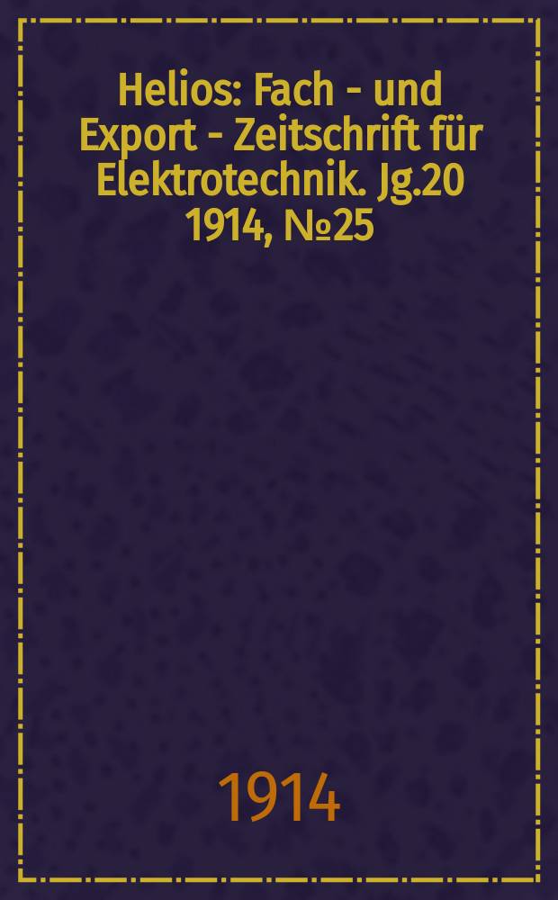 Helios : Fach - und Export - Zeitschrift für Elektrotechnik. Jg.20 1914, №25