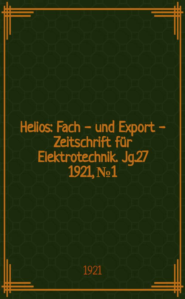 Helios : Fach - und Export - Zeitschrift für Elektrotechnik. Jg.27 1921, №1