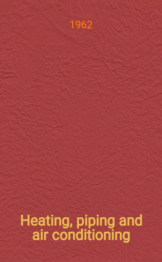 Heating, piping and air conditioning : Publ. monthly. Vol.34, №8(P.2) : (Trade literature supplement)