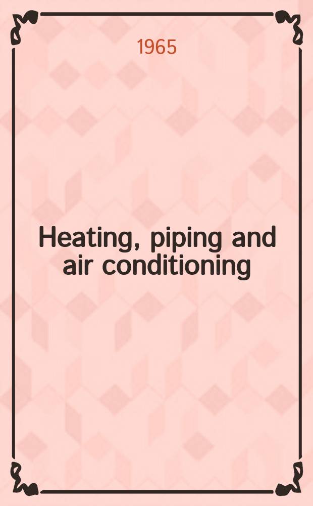 Heating, piping and air conditioning : Publ. monthly. Vol.37, №4(P.2) : Trade literature supplement