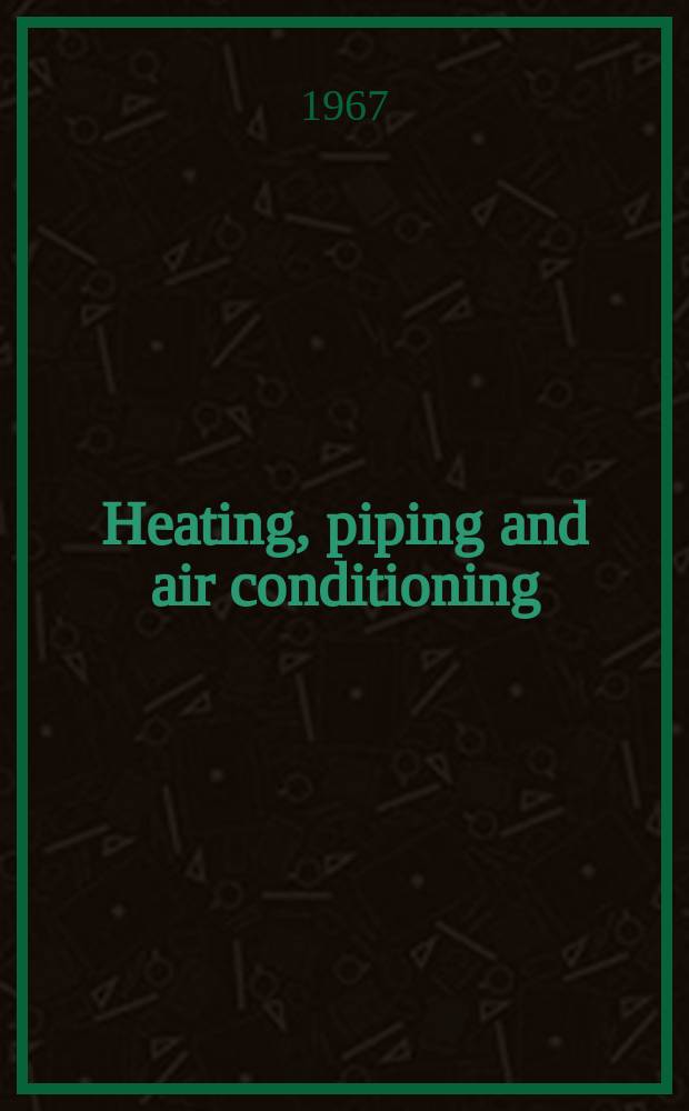 Heating, piping and air conditioning : Publ. monthly. Vol.39, №4(P.2) : (Trade literature supplement)