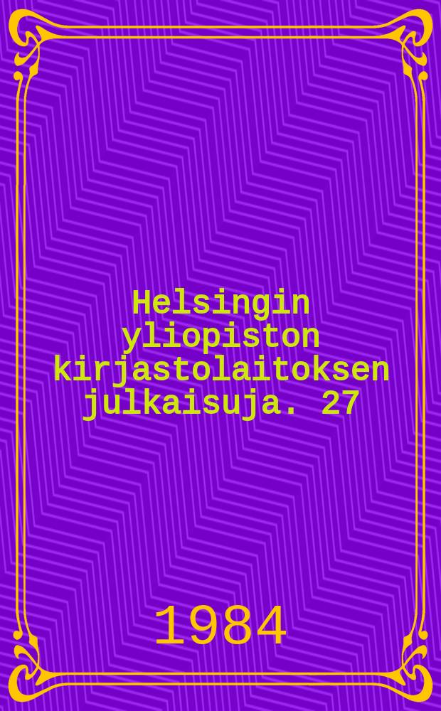 Helsingin yliopiston kirjastolaitoksen julkaisuja. 27 : (Valtiotieteellisen tiedekunnan opinnäytteiden tiivistelmät lukuvuodelta 1983 - 1984)