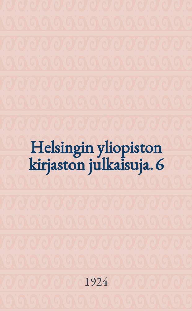 Helsingin yliopiston kirjaston julkaisuja. 6 : Universitätsbibliotekets förvaltning och verksambetunder läsåren 1920-1923