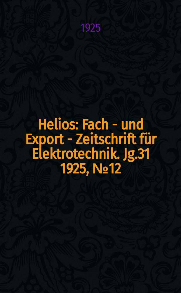 Helios : Fach - und Export - Zeitschrift für Elektrotechnik. Jg.31 1925, №12