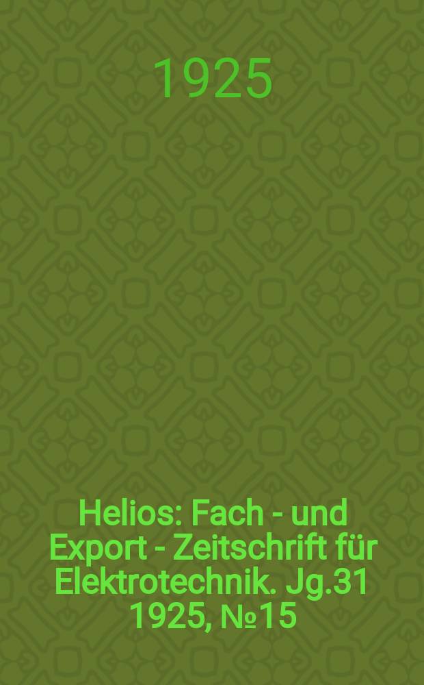 Helios : Fach - und Export - Zeitschrift für Elektrotechnik. Jg.31 1925, №15
