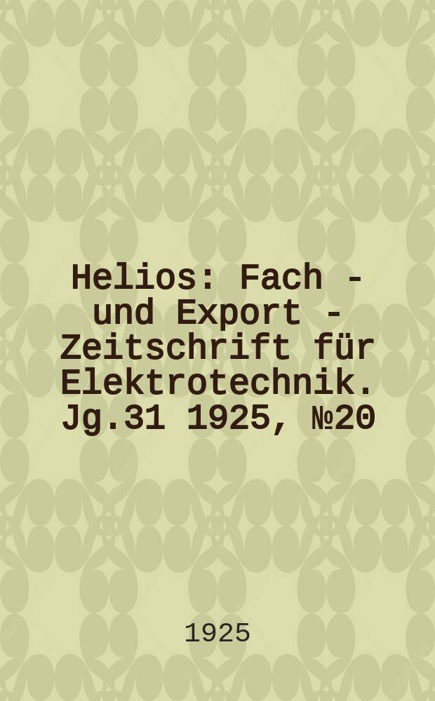 Helios : Fach - und Export - Zeitschrift für Elektrotechnik. Jg.31 1925, №20