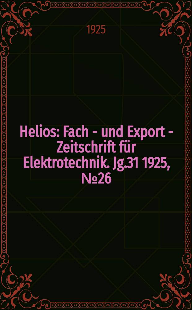 Helios : Fach - und Export - Zeitschrift für Elektrotechnik. Jg.31 1925, №26