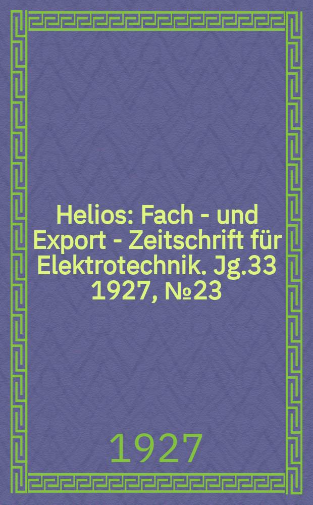 Helios : Fach - und Export - Zeitschrift für Elektrotechnik. Jg.33 1927, №23