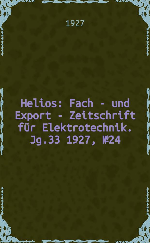Helios : Fach - und Export - Zeitschrift für Elektrotechnik. Jg.33 1927, №24