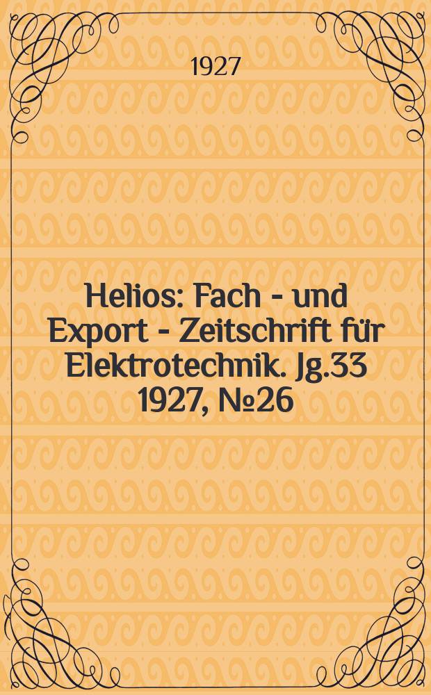 Helios : Fach - und Export - Zeitschrift für Elektrotechnik. Jg.33 1927, №26
