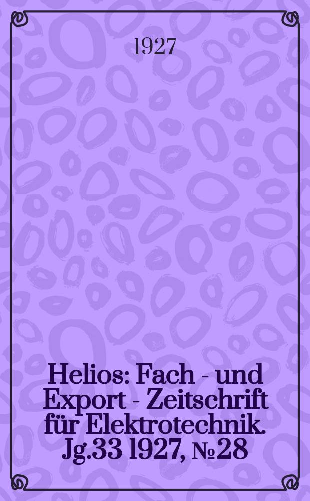 Helios : Fach - und Export - Zeitschrift für Elektrotechnik. Jg.33 1927, №28