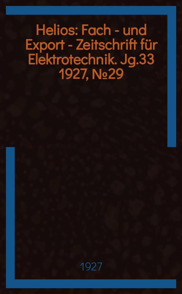 Helios : Fach - und Export - Zeitschrift für Elektrotechnik. Jg.33 1927, №29