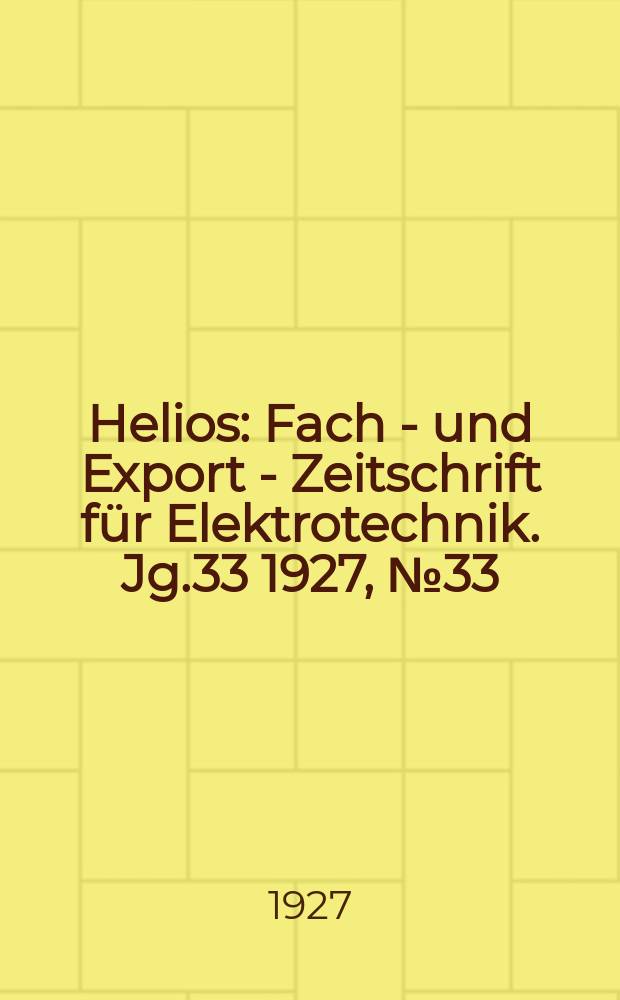 Helios : Fach - und Export - Zeitschrift für Elektrotechnik. Jg.33 1927, №33